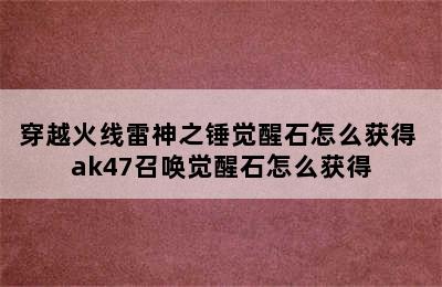 穿越火线雷神之锤觉醒石怎么获得 ak47召唤觉醒石怎么获得